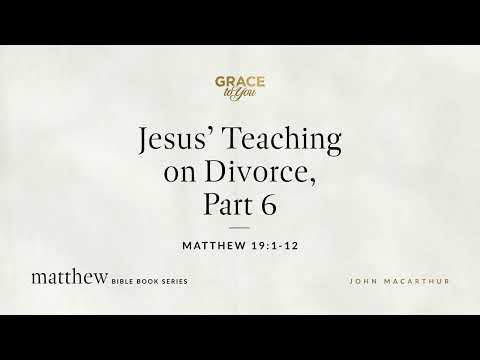 Matthew 19: Jesus on Divorce (Part 6)